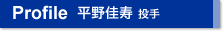 Profile 平野 佳寿 投手 Profile 平野 佳寿 投手