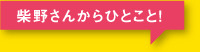 柴野さんからひとこと！