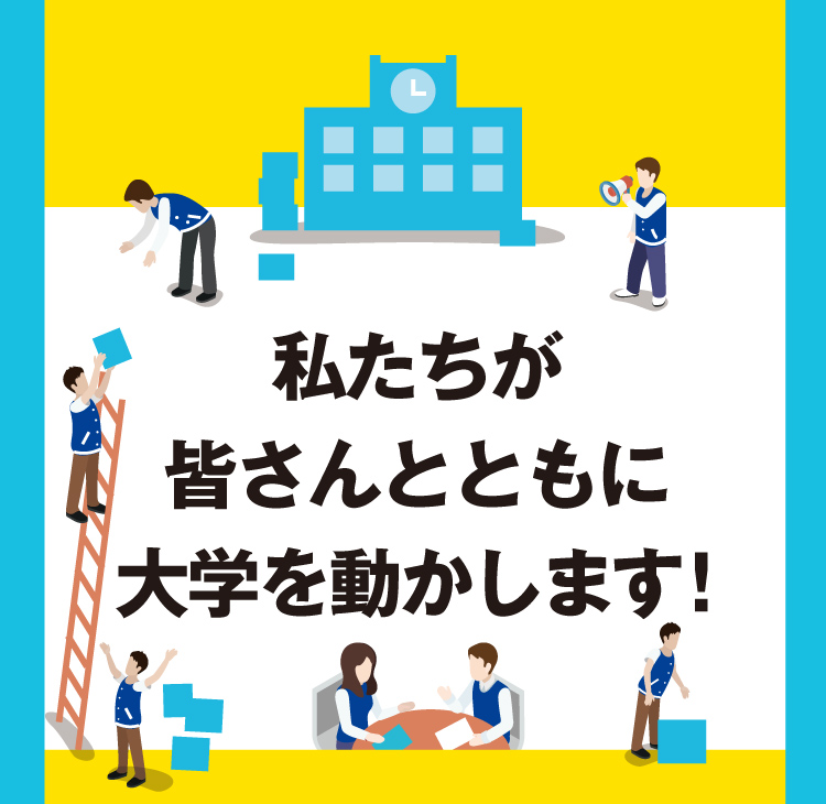 私たちが皆さんとともに大学を動かします！