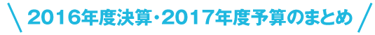 2016年度決算・2017年度予算のまとめ