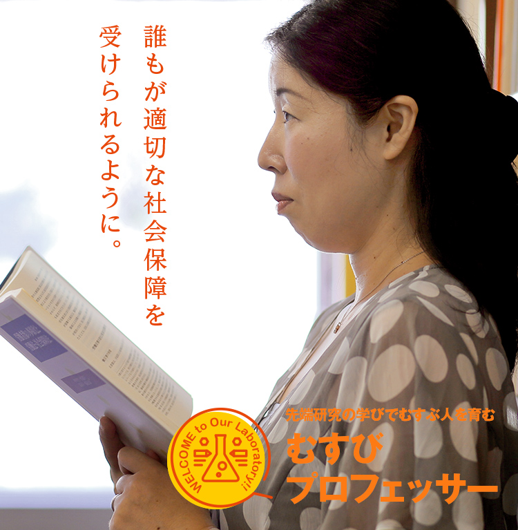 誰もが適切な社会保障を受けられるように。先端研究の学びでむすぶ人を育むむすびプロフェッサー