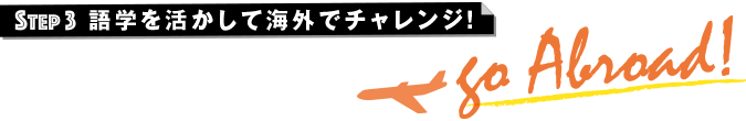 STEP3 語学を活かして海外でチャレンジ！