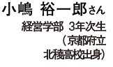 小嶋 裕一郎さん 経営学部  3年次生（京都府立北稜高校出身）