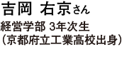 吉岡 右京さん 経営学部 3年次生（京都府立工業高校出身）