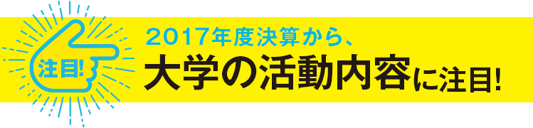 注目！2017年度決算から、大学の活動内容に注目！