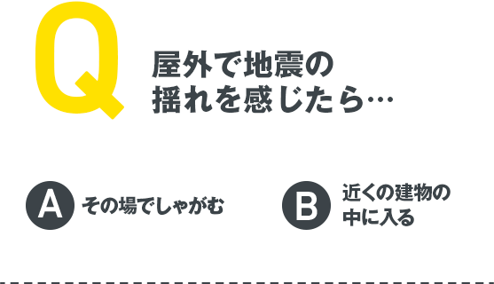 Q 屋外で地震の揺れを感じたら…