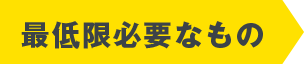 最低限必要なもの