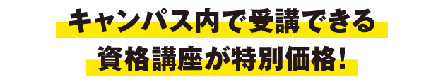 キャンパス内で受講できる資格講座が特別価格！