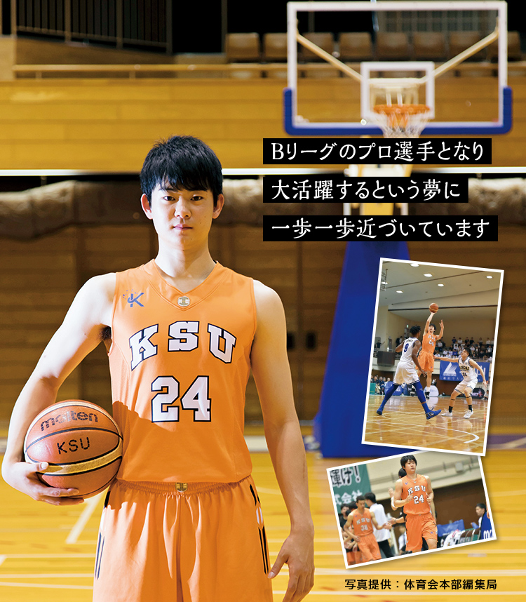 Bリーグのプロ選手となり大活躍するという夢に一歩一歩近づいています