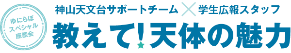 ゆにらぼスペシャル座談会 神山天文台サポートチーム×学生広報スタッフ 教えて!天体の魅力