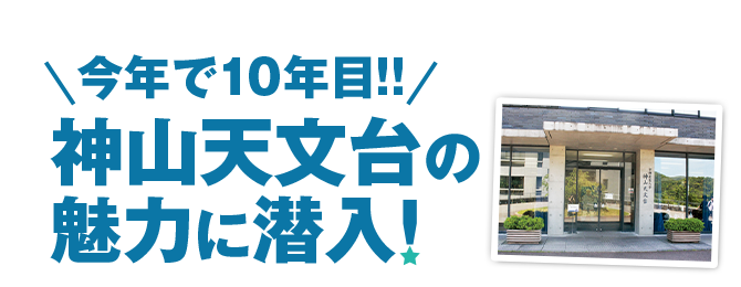 今年で10年目!! 神山天文台の魅力に潜入!