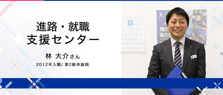 先輩職員の声／進路就職支援センター 林 大介さん