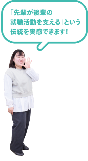 「先輩が後輩の就職活動を支える」という伝統を実感できます！