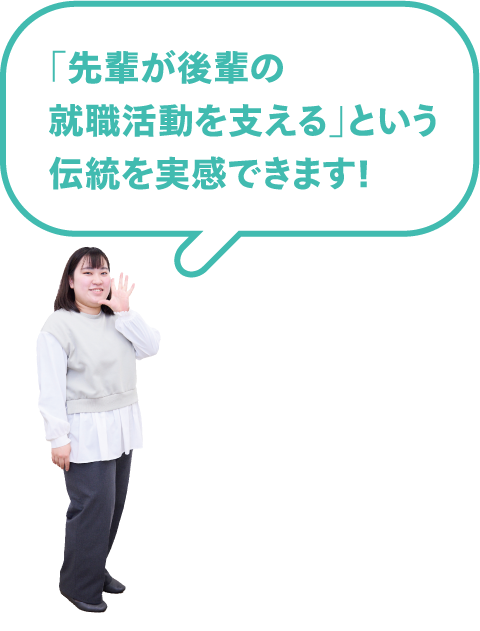 「先輩が後輩の就職活動を支える」という伝統を実感できます！