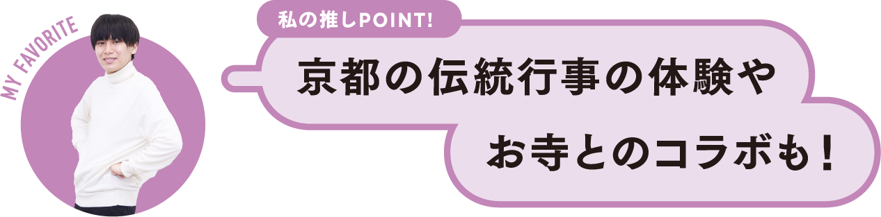 私の推しPOINT！京都の伝統行事の体験やお寺とのコラボも！