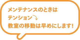 メンテナンスのときはテンション⤵教室の移動は早めにします!