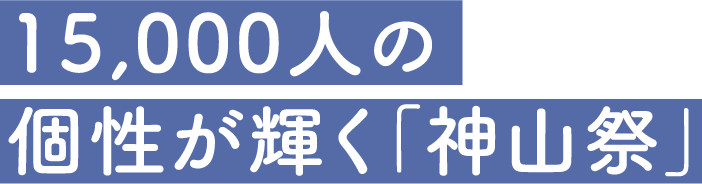 15,000人の個性が輝く「神山祭」
