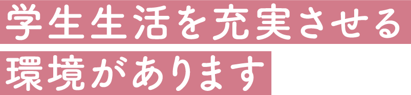 学生生活を充実させる環境があります