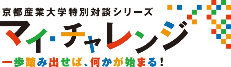 京都産業大学　特別対談シリーズ マイ・チャレンジ