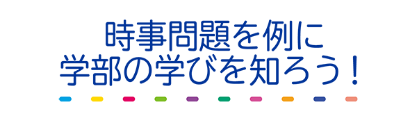 時事問題を例に学部の学びを知ろう