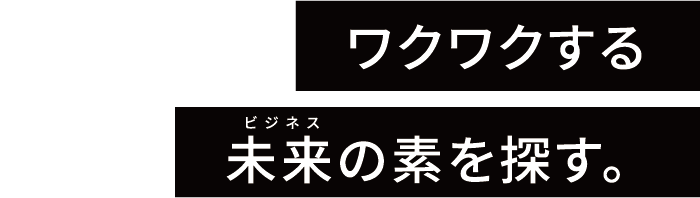 ワクワクする未来の素を探す。