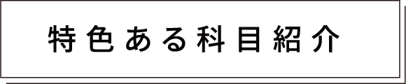 特色ある科目紹介