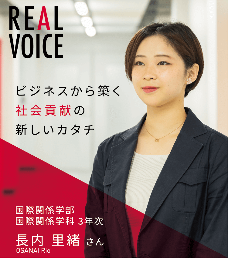 ビジネスから築く社会貢献の新しいカタチ 国際関係学部 国際関係学科 3年次 長内 里緒さん