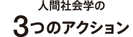 人間社会学の3つのアクション