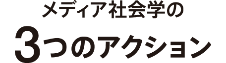 メディア社会学の3つのアクション