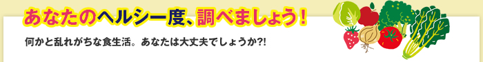 あなたのヘルシー度、調べましょう!