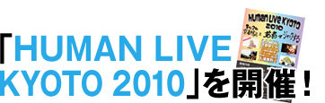 「HUMAN LIVE KYOTO 2010」を開催！