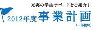 充実の学生サポートをご紹介! 2012年度事業計画