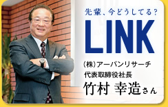 先輩、今どうしてる？ LINK （株）アーバンリサーチ 代表取締役社長 竹村 幸造さん