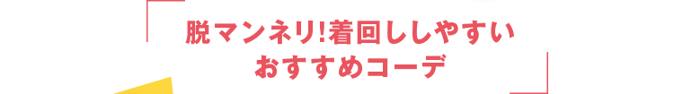 脱マンネリ！着回ししやすいおすすめコーデ