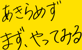 あきらめず　まず、やってみる