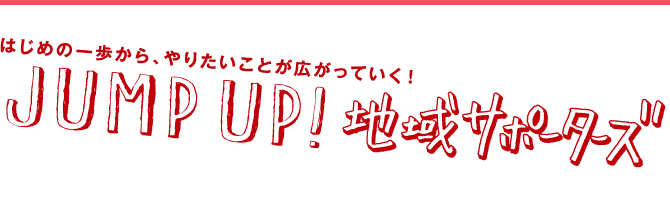 はじめの一歩から、やりたいことが広がっていく！JUMP UP! 地域サポーターズ